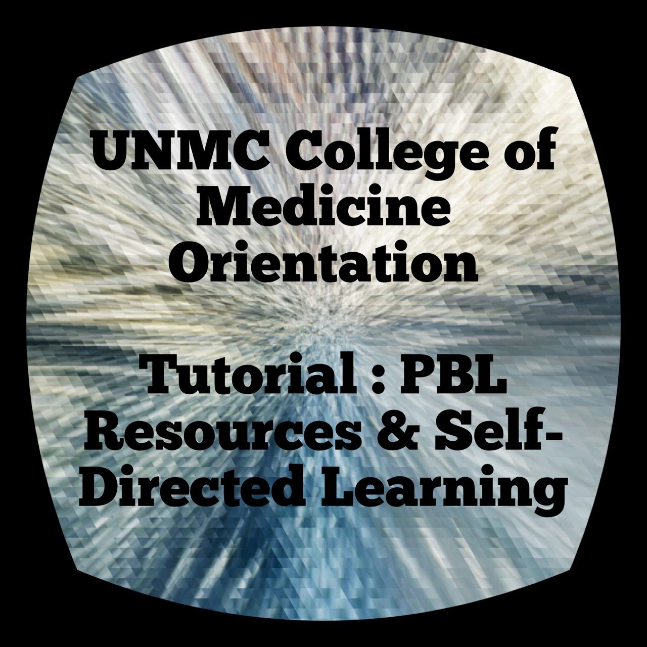 Cover image for UNMC College of Medicine Orientation-PBL Resources & Self-Directed Learning Tutorial